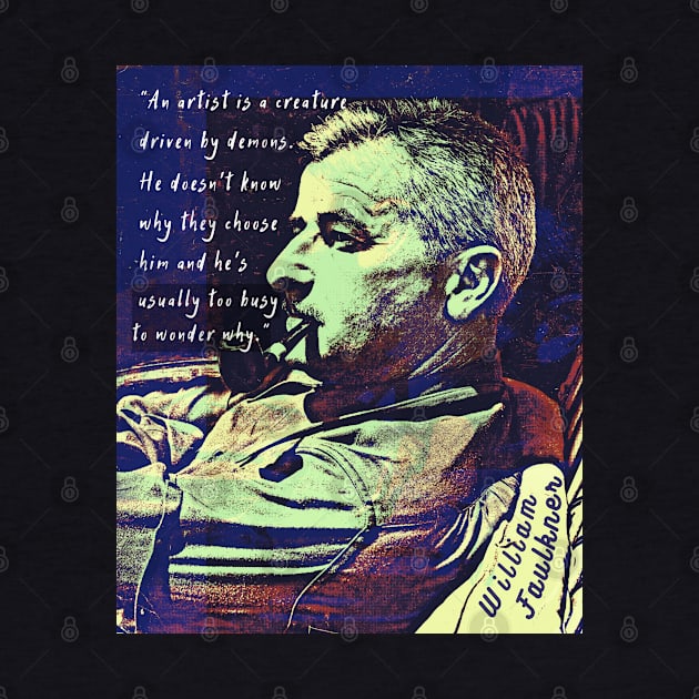 William Faulkner portrait and  quote: An artist is a creature driven by demons. by artbleed